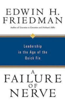 edwin friedman failure nerve quick fix leadership